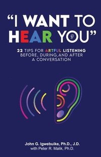 bokomslag "I Want to Hear You": 22 Tips for Artful Listening before, during, and after a Conversation