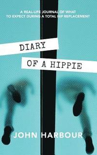 bokomslag Diary of a Hippie: A Real-Life Journal of What to Expect During a Total Hip Replacement
