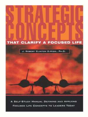 Dr. J. Robert Clinton, J. Robert Clinton - Strategic Concepts That Clarify a Focused Life, Häftad