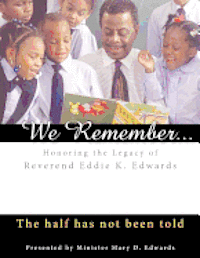 We Remember: Honoring the Legacy of Reverend Eddie K. Edwards: The half has not been told 1
