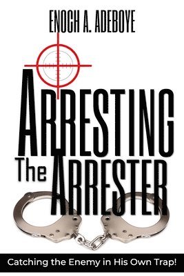 Enoch Adejare Adeboye - Arresting the Arrester: Catching the Enemy in His Own Trap, Häftad