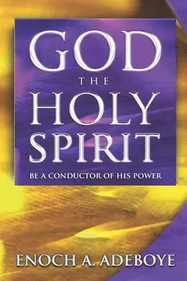 Enoch Adeoboye - God, The Holy Spirit: Be a Conductor of His Power, Häftad. Tillgänglighet: Lägg i varukorg
