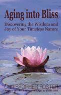 bokomslag Aging into Bliss: Discovering the Wisdom and Joy of Your Timeless Nature