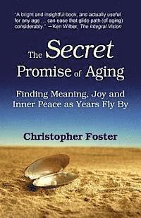 Christopher Foster - The Secret Promise of Aging: Finding Meaning, Joy and Inner Peace as Years Fly By, Häftad