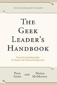 Maria McManus, Paul Glen - The Geek Leader's Handbook: Essential Leadership Insight for People with Technical Backgrounds, Häftad