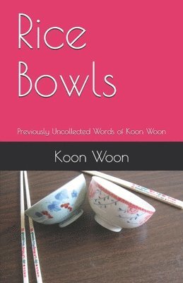 Rice Bowls: Previously Uncollected Words of Koon Woon 1