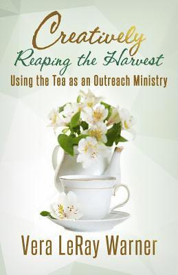 bokomslag Creatively Reaping the Harvest: Using the Tea As An Outreach Ministry