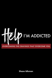 bokomslag Help! I'm Addicted: Overcoming the Cravings that Overcome You