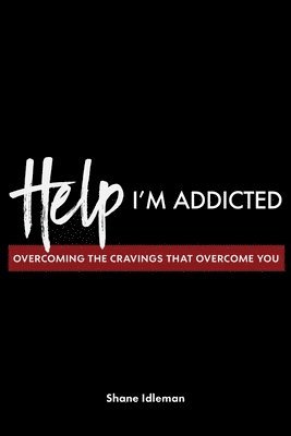 bokomslag Help! I'm Addicted: Overcoming the Cravings that Overcome You