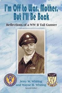 bokomslag I'm Off to War, Mother, But I'll Be Back: Reflections of a WWII Tail Gunner