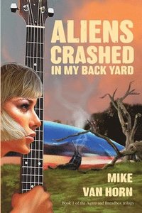 bokomslag Aliens Crashed in My Back Yard: A Kind of a Love Story