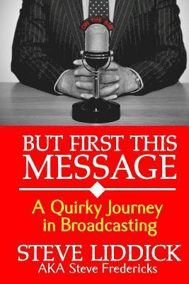 Steve Liddick - But First This Message: A Quirky Journey in Broadcasting, Häftad