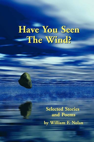 William F. Nolan - Have You Seen The Wind? Selected Stories and Poems, Häftad