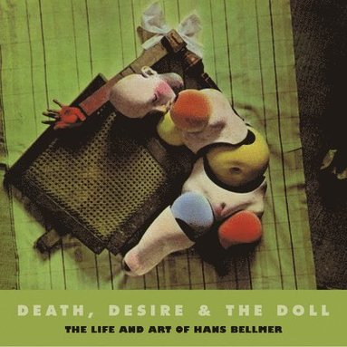 bokomslag Death, Desire, and the Doll: The Life and Art of Hans Bellmer