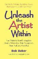 bokomslag Unleash the Artist Within: Four Weeks to Transforming Your Creative Talents into More Recognition, More Profit & More Fun