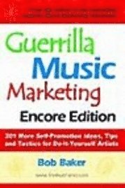 Bob Baker - Guerrilla Music Marketing, Encore Edition: 201 More Self-Promotion Ideas, Tips & Tactics for Do-It-Yourself Artists, Häftad