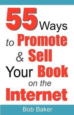Bob Baker - 55 Ways to Promote & Sell Your Book on the Internet, Häftad