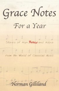 bokomslag Grace Notes For A Year-Stories Of Hope Humor And Hubris From The World Of Classical