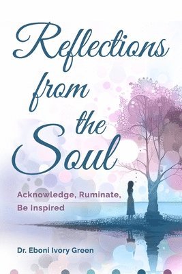 bokomslag Reflections from the Soul: Acknowledge, Ruminate, Be Inspired