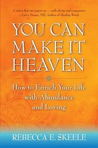 bokomslag You Can Make It Heaven: How to Enrich Your Life with Abundance and Loving