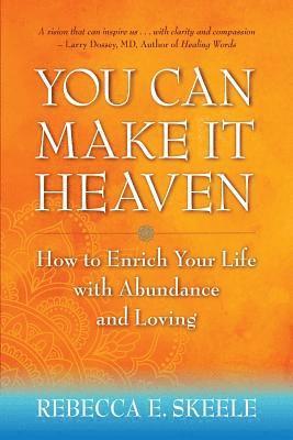 bokomslag You Can Make It Heaven: How to Enrich Your Life with Abundance and Loving