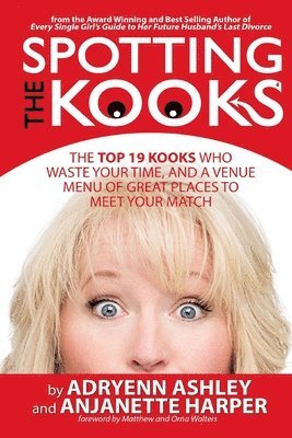 Spotting the Kooks: The Top 19 Kooks Who Waste Your Time, and a Venue Menu of Great Places to Meet Your Match 1