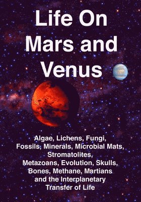 bokomslag Life on Mars and Venus: Algae, Lichens, Fungi, Fossils, Minerals, Microbial Mats, Stromatolites, Metazoans, Evolution, Skulls, Bones, Methane,