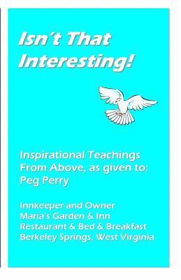 Isn't That Interesting!: Inspirational Teachings from Above, as Given To: Peg Perry 1