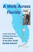 A Walk Across Florida: A First of its Kind, A Hiking Adventure from Georgia to Key West, Florida