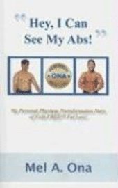 bokomslag Hey, I Can See My Abs!: My Personal Physique Transformation Story of Fad-Free Fat Loss!
