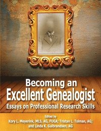 bokomslag Becoming an Excellent Genealogist: Essays on Professional Research Skills