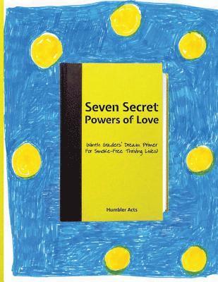 Seven Secret Powers Of Love: (Ninth Graders' Dream Primer For Smoke-Free Thriving Lives) 1