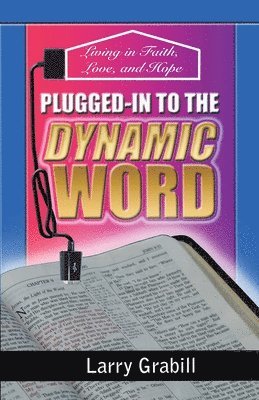 Plugged-in to the Dynamic Word: Living in Faith, Love, and Hope 1