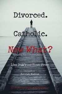 bokomslag Divorced. Catholic. Now What?: Navigating Life After Divorce