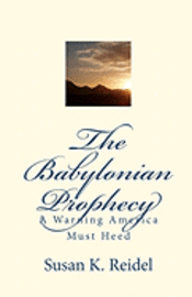 The Babylonian Prophecy: A Warning America Must Heed 1