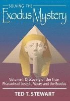 Solving the Exodus Mystery (Volume One): Discovery of the True Pharoahs of Joseph, Moses, and the Exodus, Inbunden