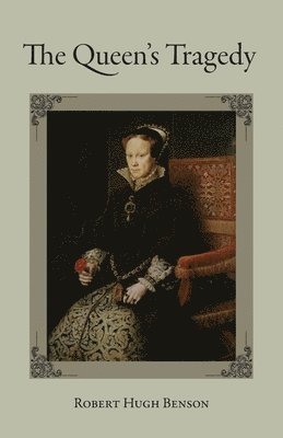 Robert Hugh Benson - The Queen's Tragedy, Häftad
