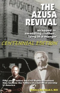 bokomslag The Azusa Street Revival: Wrapped in Swaddoling Clothes, Lying in a Manger, CENTENNIAL EDITION
