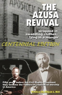 The Azusa Street Revival: Wrapped in Swaddoling Clothes, Lying in a Manger, CENTENNIAL EDITION 1