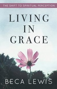 bokomslag Living In Grace: The Shift To Spiritual Perception