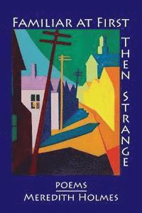 Meredith Holmes - Familiar at First, Then Strange, Häftad