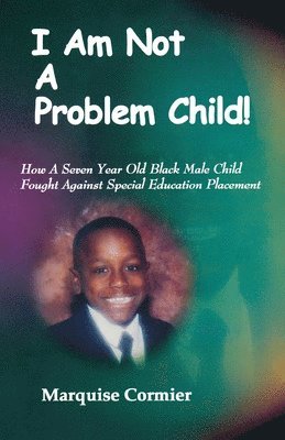 bokomslag I Am Not A Problem Child: How A Seven Year Old Child Fought Against Special Eduation Placement