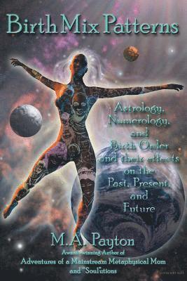 M. A. Payton - Birth Mix Patterns: Astrology, Numerology and Birth Order and Their Effects on the Past, Present and Future, Häftad