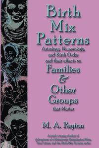bokomslag Birth Mix Patterns: Astrology, Numerology and Birth Order and Their Effects on Families & Other Groups That Matter