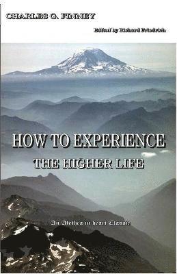 Charles G Finney, Richard Friedrich - How to Experience the Higher Life., Häftad