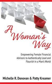bokomslag A Woman's Way: Empowering Female Financial Advisors to Authentically Lead and Flourish in a Man's World