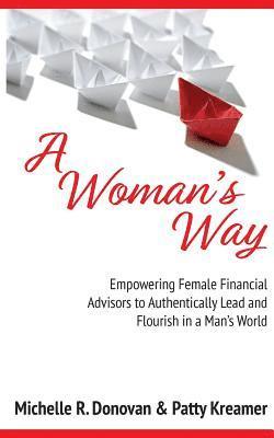 A Woman's Way: Empowering Female Financial Advisors to Authentically Lead and Flourish in a Man's World 1