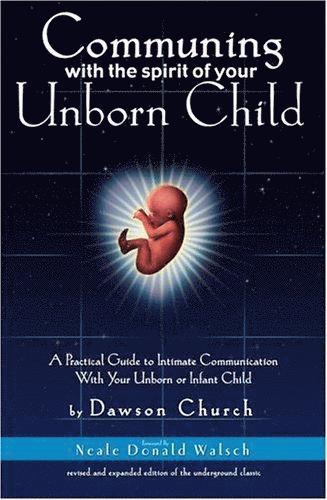 Communing with the Spirit of Your Unborn Child: A Practical Guide to Intimate Communication with Your Unborn or Infant Child