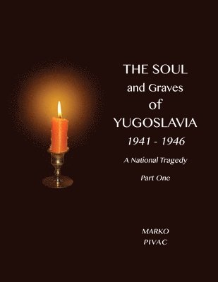 Marko Pivac - Soul and Graves of Yugoslavia A National Tragedy Part 1 Drawing Yugoslavia Into the War, Häftad