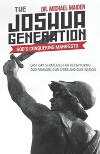 bokomslag The Joshua Generation: God's Conquering Manifesto: Last Day Strategies for Recapturing Our Families, Our Cities and Our Nation